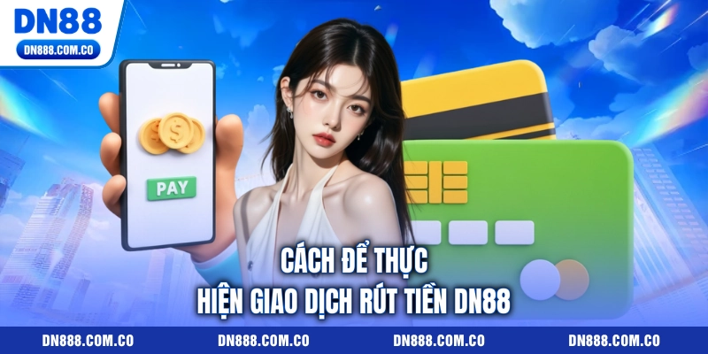 Cách để thực hiện giao dịch rút tiền DN88