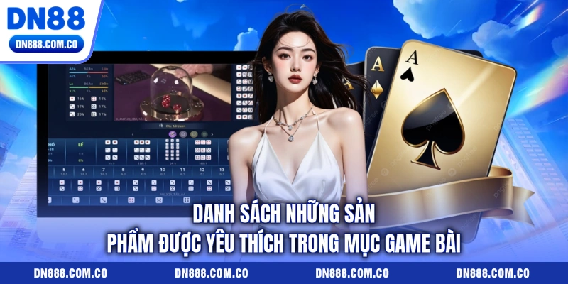 Danh sách những sản phẩm được yêu thích trong mục game bài