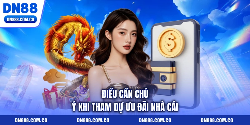 Điều cần chú ý khi tham dự ưu đãi nhà cái