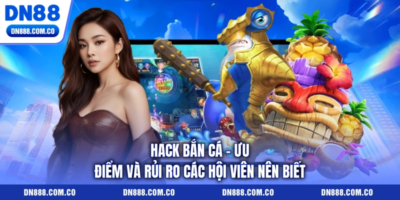 Hack Bắn Cá - Ưu Điểm Và Rủi Ro Các Hội Viên Nên Biết