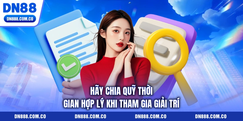 Hãy chia quỹ thời gian hợp lý khi tham gia giải trí Hãy chia quỹ thời gian hợp lý khi tham gia giải trí