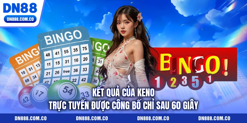 Kết quả của keno trực tuyến được công bố chỉ sau 60 giây