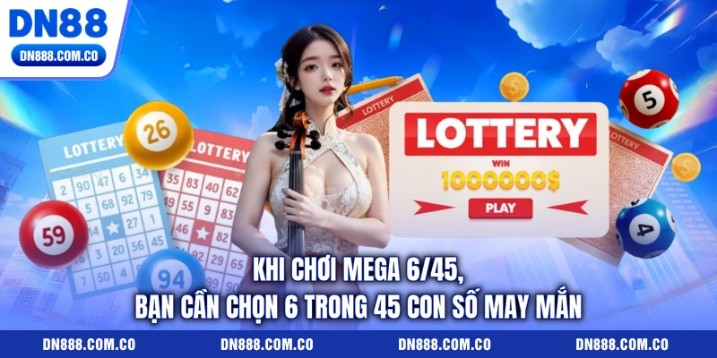 Khi chơi Mega 6/45, bạn cần chọn 6 trong 45 con số may mắn