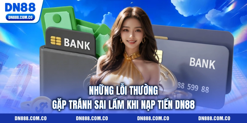 Những lỗi thường gặp tránh sai lầm khi nạp tiền DN88