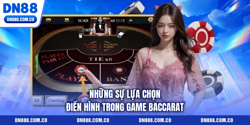 Những sự lựa chọn điển hình trong game Baccarat