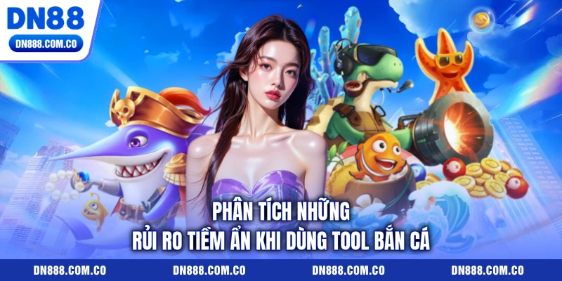 Phân tích những rủi ro tiềm ẩn khi dùng tool bắn cá