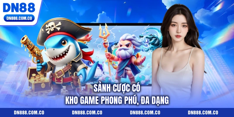 Sảnh cược có kho game phong phú, đa dạng Sảnh cược có kho game phong phú, đa dạng