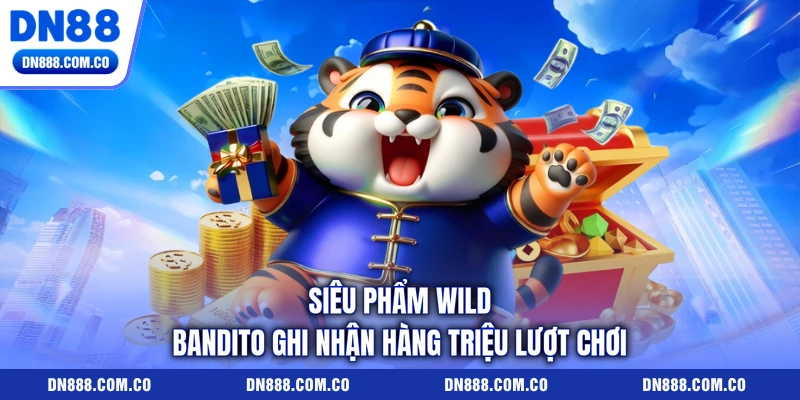 Siêu phẩm Wild Bandito ghi nhận hàng triệu lượt chơi