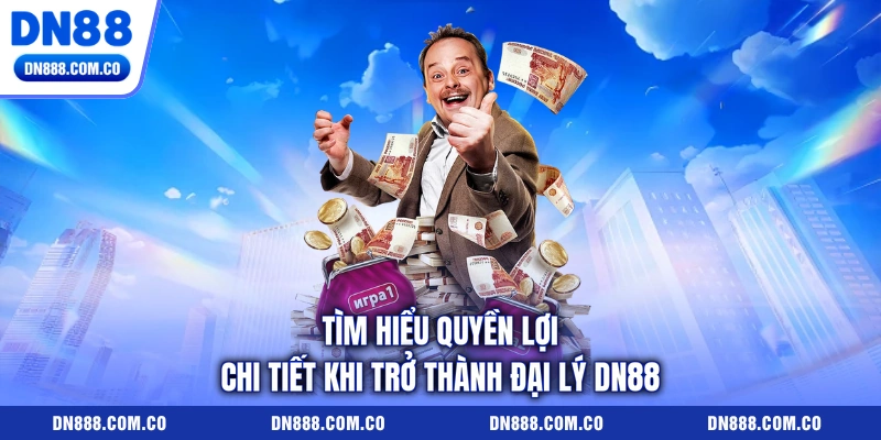 Tìm hiểu quyền lợi chi tiết khi trở thành đại lý DN88