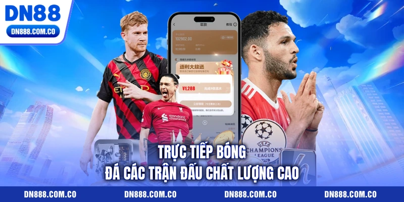 Trực tiếp bóng đá các trận đấu chất lượng cao