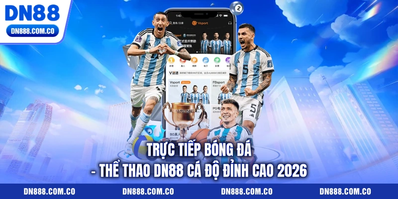 Trực Tiếp Bóng Đá - Thể Thao DN88 Cá Độ Đỉnh Cao 2026