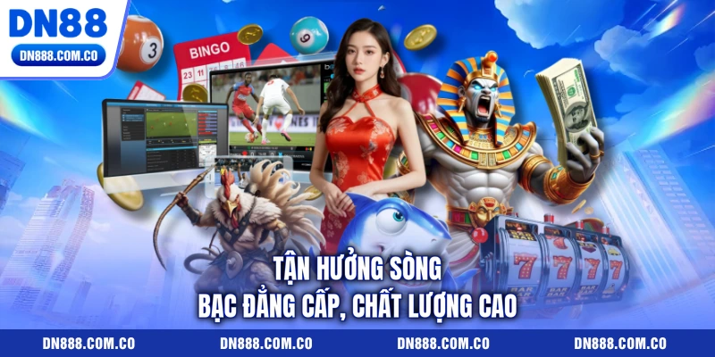 Tận hưởng sòng bạc đẳng cấp, chất lượng cao